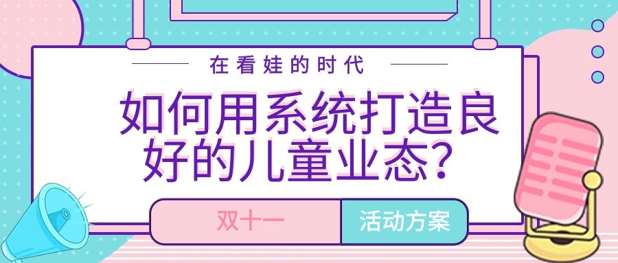 在看娃的時(shí)代，如何利用系統(tǒng)打造良好的兒童業(yè)態(tài)？